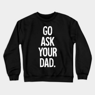 Mom Mother Go Ask Your Dad Crewneck Sweatshirt